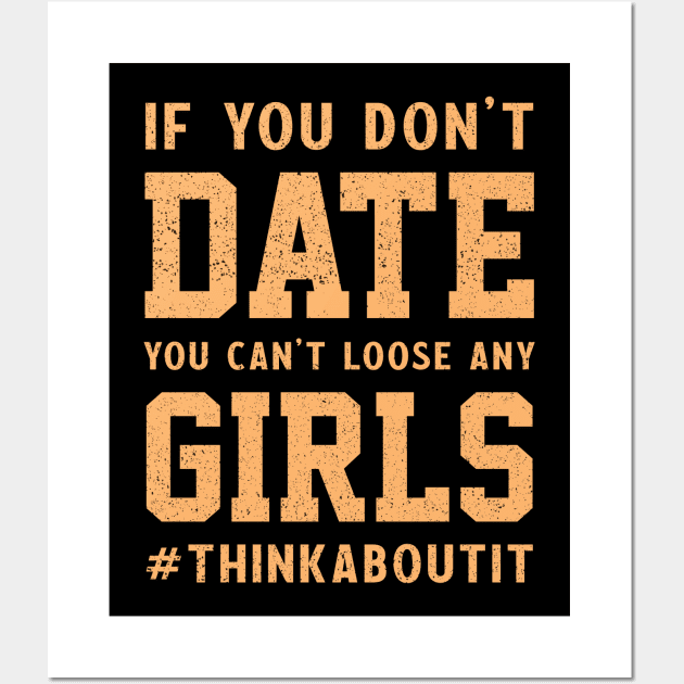 If you don’t date you can’t loose any girls #thinkaboutit think about it funny pun Wall Art by RedCrunch